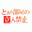 とある部屋の立入禁止（ゲンカイ）