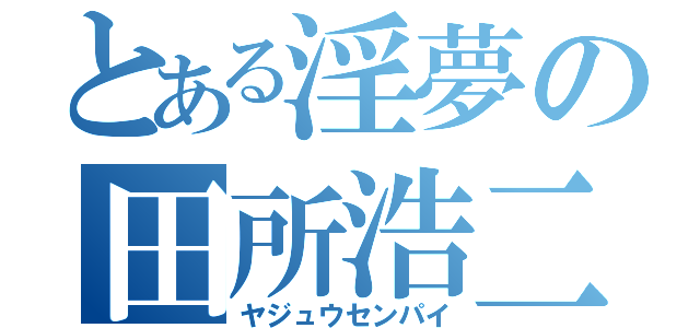 とある淫夢の田所浩二（ヤジュウセンパイ）