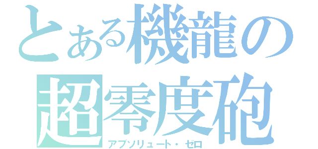 とある機龍の超零度砲（アブソリュート・ゼロ）