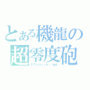 とある機龍の超零度砲（アブソリュート・ゼロ）