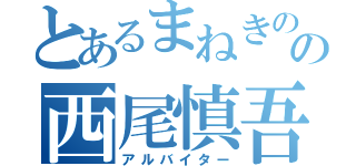 とあるまねきのの西尾慎吾（アルバイター）