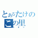 とあるたけのこの里（うまい）