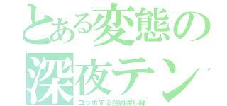 とある変態の深夜テンション（コラボする台詞渡し師）