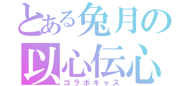 とある兔月の以心伝心（コラボキャス）