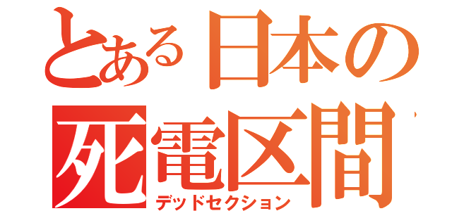 とある日本の死電区間（デッドセクション）