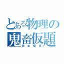 とある物理の鬼畜仮題（完全解答）