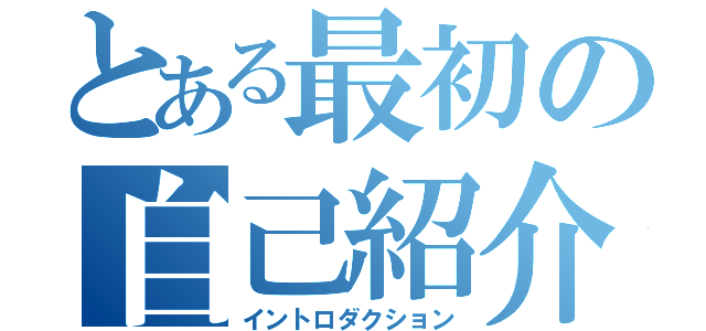 とある最初の自己紹介（イントロダクション）