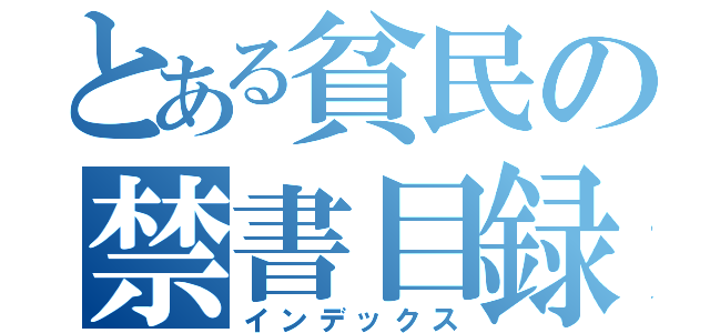 とある貧民の禁書目録（インデックス）