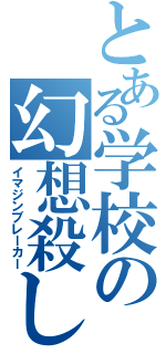 とある学校の幻想殺し（イマジンブレーカー）