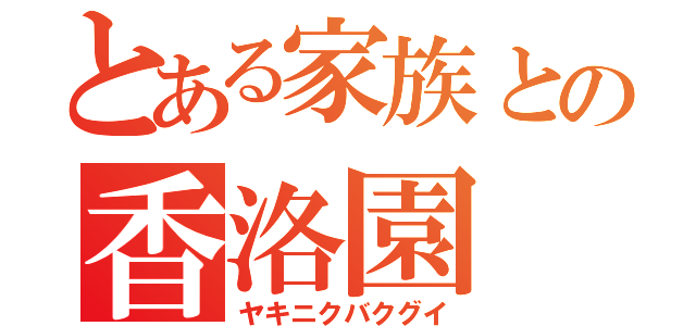 とある家族との香洛園（ヤキニクバクグイ）