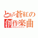 とある蒼紅の創作楽曲（サウンドトラック）