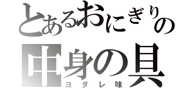 とあるおにぎりの中身の具（ヨダレ味）