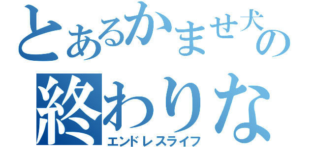 とあるかませ犬の終わりなき旅（エンドレスライフ）