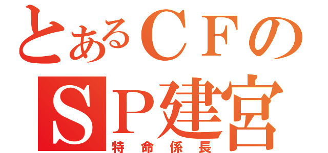 とあるＣＦのＳＰ建宮（特命係長）