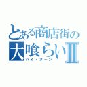 とある商店街の大喰らいⅡ（ハイ・ヌーン）