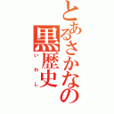 とあるさかなの黒歴史（いわし）