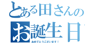 とある田さんのお誕生日（おめでとうございます！）