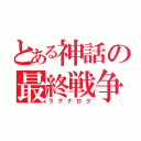 とある神話の最終戦争（ラグナロク）