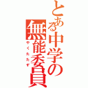 とある中学の無能委員（やくたたず）