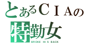 とあるＣＩＡの特勤女（ＢＲＯＫＥ ＨＩＳ ＢＡＣＫ）