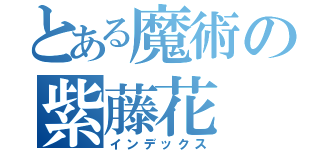 とある魔術の紫藤花（インデックス）