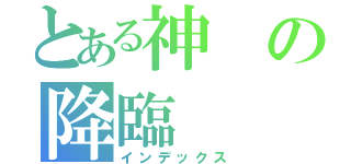 とある神の降臨（インデックス）