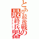 とある最後戦の最終兵器（ラストアーマー）