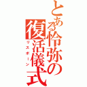 とある怜弥の復活儀式（リスポーン）