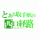 とある取手駅の西口経路（ウェストルート）