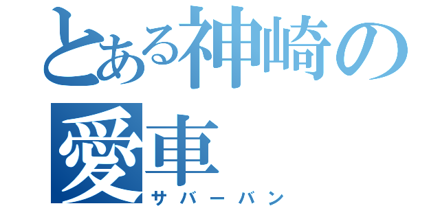 とある神崎の愛車（サバーバン）