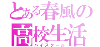 とある春風の高校生活（ハイスクール）