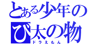 とある少年のび太の物（ドラえもん）