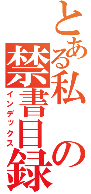 とある私の禁書目録（インデックス）