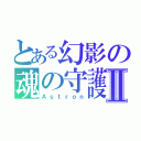 とある幻影の魂の守護者Ⅱ（Ａｓｔｒｏｎ）