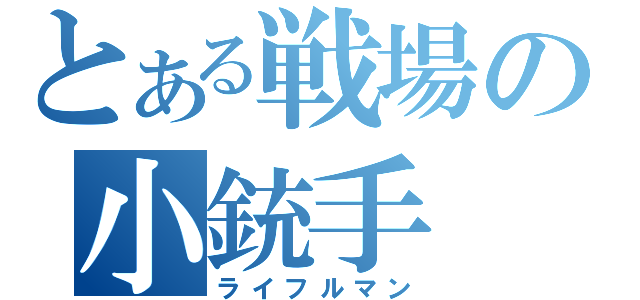 とある戦場の小銃手（ライフルマン）