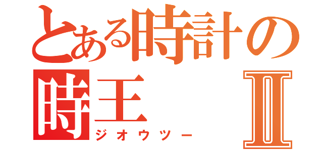 とある時計の時王Ⅱ（ジオウツー）