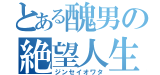 とある醜男の絶望人生（ジンセイオワタ）