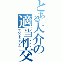 とある大介の適当性交（アバウトセックス）