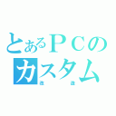 とあるＰＣのカスタム（改造）