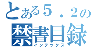 とある５．２の禁書目録（インデックス）