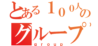 とある１００人のグループ（ｇｒｏｕｐ）