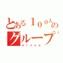 とある１００人のグループ（ｇｒｏｕｐ）