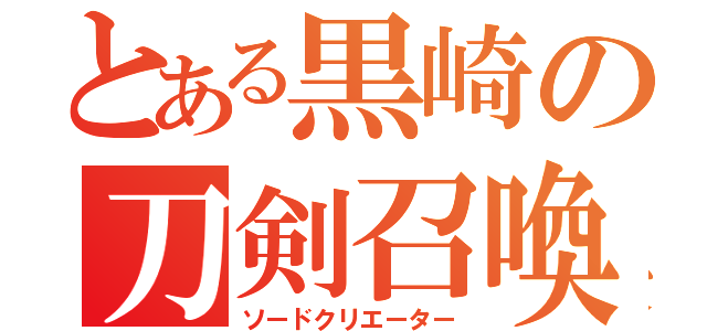 とある黒崎の刀剣召喚（ソードクリエーター）