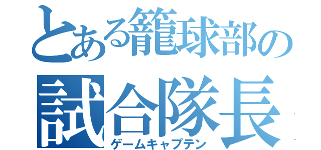 とある籠球部の試合隊長（ゲームキャプテン）