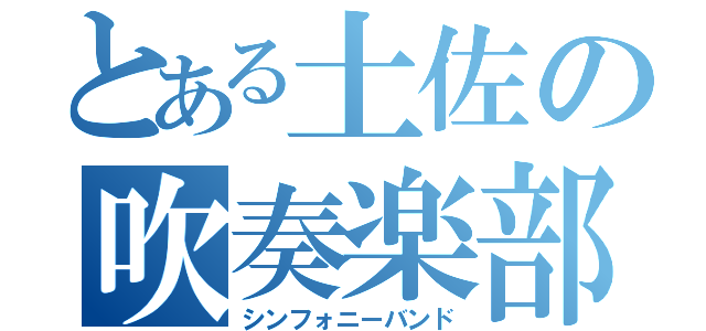 とある土佐の吹奏楽部（シンフォニーバンド）