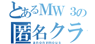 とあるＭＷ３の匿名クラン（ａｎｏｎｙｍｏｕｓ）