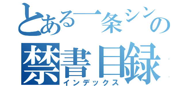 とある一条シンの禁書目録（インデックス）