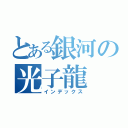 とある銀河の光子龍（インデックス）