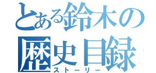 とある鈴木の歴史目録（ストーリー）