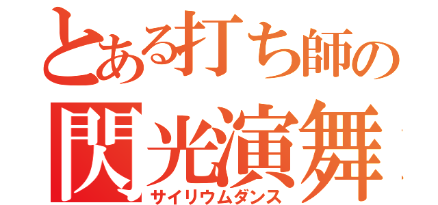 とある打ち師の閃光演舞（サイリウムダンス）